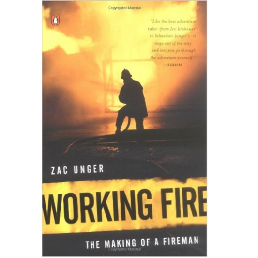 WORKING FIRE: The Making of an Accidental Firefighter by Zac Unger